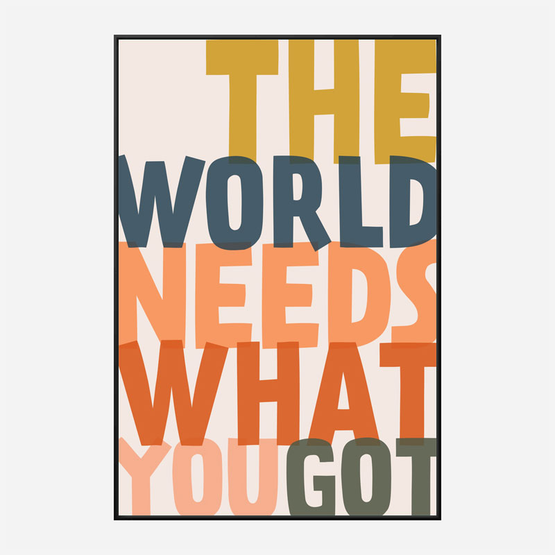 The World Needs What You Got