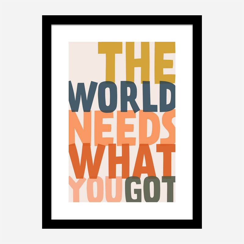 The World Needs What You Got