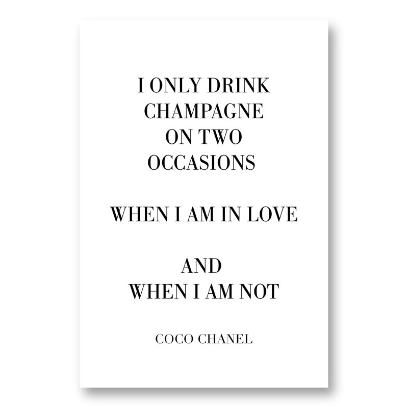 I Only Drink Champagne on Two Occasions  Coco Chanel Quote 16x16 S   Said Beautifully